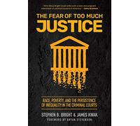 The Fear of Too Much Justice: Race, Poverty and the Persistence of Inequality in the Criminal Courts