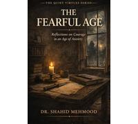 THE FEARFUL AGE: Reflections on Courage in an Age of Anxiety