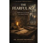 THE FEARFUL AGE: Reflections on Courage in an Age of Anxiety