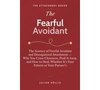 The Fearful Avoidant: The Science of Fearful Avoidant and Disorganized Attachment - Why You Crave Closeness, Push It Away, and How to Heal, Whether It’s Your Pattern or Your Partner’s