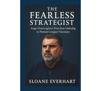 The Fearless Strategist: Ange Postecoglou’s Rise from Underdog to Premier League Visionary