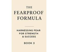 The Fearproof Formula: Harnessing Fear for Strength & Success