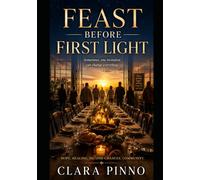 THE FEAST BEFORE FIRST LIGHT: A STORY OF HUNGER, HOPE, AND THE HOURS THAT CHANGE EVERYTHING