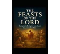THE FEASTS OF THE LORD: Prophetic Insights into God’s Redemptive Plan