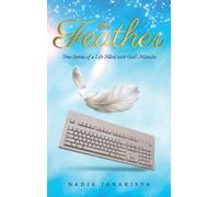 THE FEATHER True Stories of a Life Filled with God's Miracles
