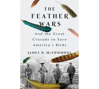 The Feather Wars: And the Great Crusade to Save Birds