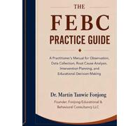 THE FEBC PRACTICE GUIDE: A Practitioner’s Manual for Observation, Data Collection, Root Cause Analysis, Intervention Planning, and Educational Decision-Making