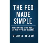 The Fed Made Simple: Why It Matters, How It Works, And What You're Not Being Told