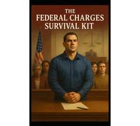 The Federal Charges Survival Kit: A Guide for Defendants and Families