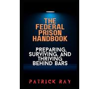 The Federal Prison Handbook: Preparing, Surviving, and Thriving Behind Bars