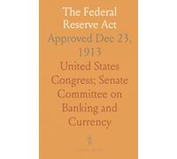 The Federal Reserve Act: Approved Dec 23, 1913