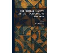 The Federal Reserve System: Its Origin and Growth