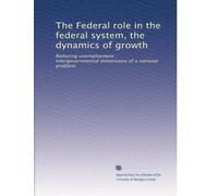 The Federal role in the federal system, the dynamics of growth: Reducing unemployment : intergovernmental dimensions of a national problem