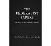 The Federalist Papers: A Reference Edition for Law and Civics