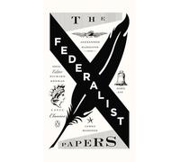 The Federalist Papers: Alexander Hamilton, James Madison, and John Jay