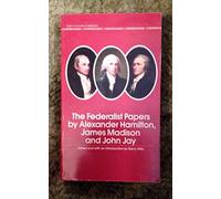 The Federalist Papers By Alexander Hamilton, James Madison and John Jay