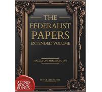 The Federalist Papers, Extended Volume: An Updated Edition of The Original, Unabridged Text (1787-88) Written in Favour of The New Constitution (Annotated), Plus Audio Access