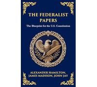 The Federalist Papers: The Blueprint for the U.S. Constitution (Deluxe Hardbound Edition)