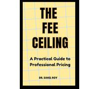 The Fee Ceiling: A Practical Guide to Professional Pricing