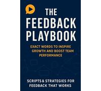The Feedback Playbook: Exact Words to Inspire Growth and Boost Team Performance