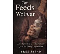 The Feeds We Fear: A Mother's Story of Bottle Aversion, Fear and Finding a Way Forward