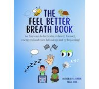 The Feel Better Breath Book: 10 fun ways to feel calm, relaxed, focused, energized and even fall asleep just by breathing!