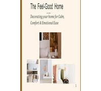 The Feel-Good Home: Decorating Your Home for Calm, Comfort, and Emotional Ease
