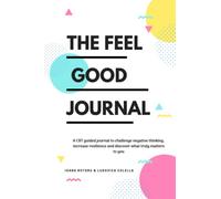 The Feel Good Journal: A CBT guided journal to challenge negative thinking, increase resilience and discover what truly matters to you