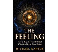 THE FEELING: How to Feel the Wish Fulfilled When You Never Could Before: 3
