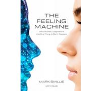 THE FEELING MACHINE: Why Human Judgment Is the One Thing AI Can't Replace