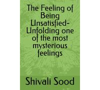 The Feeling of Being Unsatisfied- Unfolding one of the most mysterious feelings