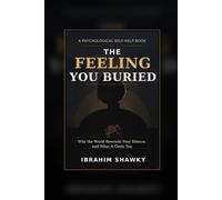 THE FEELING YOU BURIED: Why the World Rewards Your Silence, and What It Costs You