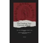 The Feeling You Cannot Admit: For the Parent Who Cannot Love Freely and the Child Who Grew up Knowing It