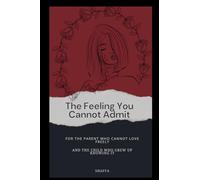 The Feeling You Cannot Admit: For the Parent Who Cannot Love Freely and the Child Who Grew Up Knowing It: 1