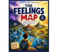 The Feelings Map: A Kid's Guide to Understanding Emotions, Building Confidence, and Navigating Life with Courage (Ages 8-13)