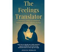 The Feelings Translator: A Parent's Guide to Emotional Intelligence and Child Psychology