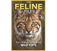 The Feline Files: Facts and Trivia on Wild Cats: Explore the fierce, mysterious, and awe-inspiring world of wild cats with color photos and fun facts. 6 x 9 inches