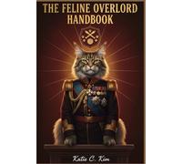 The feline Overlord Handbook: How to Train Your Human, Conquer the Couch, and Rule the World