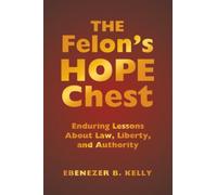 The Felon’s Hope Chest: Enduring Lessons About Law, Liberty, and Authority