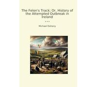 The Felon's Track; Or, History of the Attempted Outbreak in Ireland