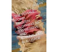 THE FEMALE FORM FROZEN: CLOTHING AS EXPRESSIVE AND ADVENTURES IN AI USAGE