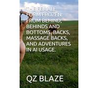 THE FEMALE FORM FROZEN: FROM BEHIND, BEHINDS AND BOTTOMS, BACKS, MASSAGE BACKS, AND ADVENTURES IN AI USAGE.