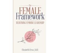 The Female Framework: Redefining Feminine Leadership