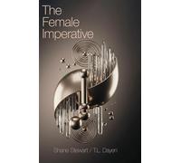 The Female Imperative: A Manifesto for Female Emancipation and the Evolution of Human Consciousness