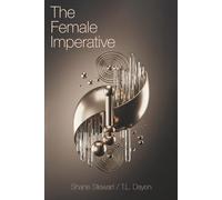 The Female Imperative: A Manifesto for Female Emancipation and the Evolution of Human Consciousness