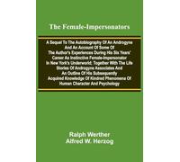 The female-impersonators; A sequel to the autobiography of an androgyne and an account of some of the author's experiences during his six years' ... together with the life stories of androgyn