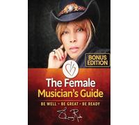 The Female Musician's Guide: Be Well Be Great Be Ready