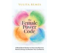 The Female Power Code: A Body-Based System to Overcome Burnout, Restore Energy and Reclaim Your Confidence: 1