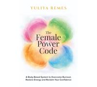 The Female Power Code: A Body-Based System to Overcome Burnout, Restore Energy and Reclaim Your Confidence