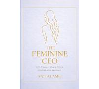 The Feminine CEO: Soft Power. Sharp Mind. Unshakable Woman